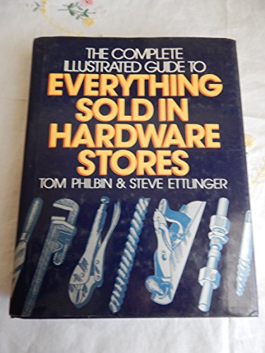 Imagen de archivo de The Complete, Illustrated Guide to Everything Sold in Hardware Stores a la venta por Better World Books