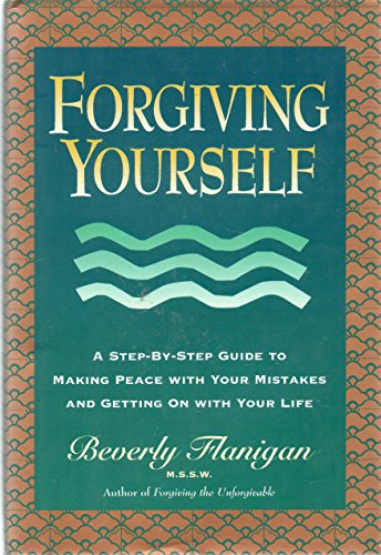 9780025386822: Forgiving Yourself: A Step-by-Step Guide to Making Peace Wit: A Step-by-Step Guide to Making Peace with Your Mistakes and Getting on with y Life