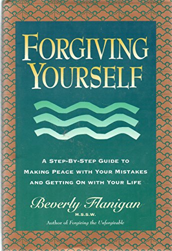 

Forgiving Yourself: A Step-By-Step Guide to Making Peace With Your Mistakes and Getting on With Your Life