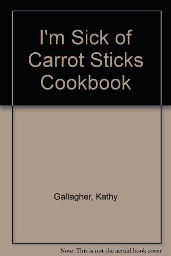The I AM SICK OF CARROT STICKS COOKBOOK (9780025420700) by Gallagher, B.J.