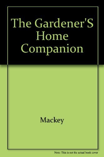 9780025780354: Gardener's Home Companion/How to Raise and Propagate More Than 350 Flowers, Herbs, Vegetables, Berries, Shrubs, Vines, and Lawn and Ornamental Grasse