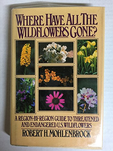 Stock image for Where Have All the Wildflowers Gone?: A Region-By-Region Guide to Threatened or Endangered U.S. Wildflowers for sale by ThriftBooks-Dallas