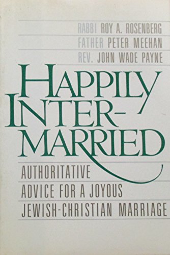 Stock image for Happily Intermarried: Authoritative Advice for a Joyous Jewish-Christian Marriage for sale by Ergodebooks