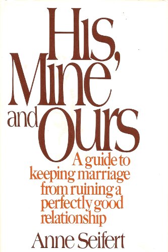 His, Mine, and Ours: A Guide to Keeping Marriage from Ruining a Perfectly Good Relationship