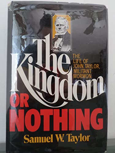 Stock image for The Kingdom or Nothing: The Life of John Taylor, Militant Mormon by Samuel Woolley Taylor (1976-05-03) for sale by Blindpig Books