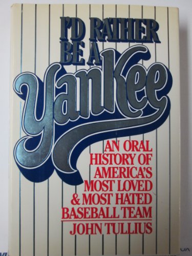 I'd Rather Be a Yankee: An Oral History of America's Most Loved and Most Hated Baseball Team