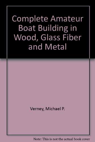 9780026218801: Complete Amateur Boat Building in Wood, Glass Fiber and Metal