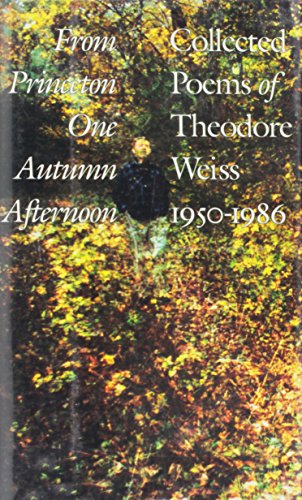 Imagen de archivo de From Princeton One Autumn Afternoon : The Collected Poems of Theodore Weiss a la venta por Better World Books