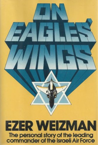 On Eagles' Wings: The Personal Story of the Leading Commander of the Israeli Air Force