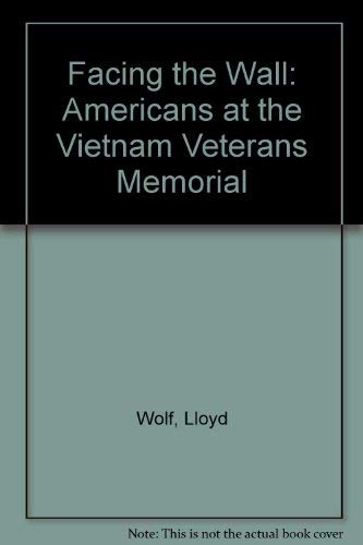 Facing the Wall: Americans at the Vietnam Veterans Memorial (9780026308809) by Wolf, Lloyd; Spencer, Duncan