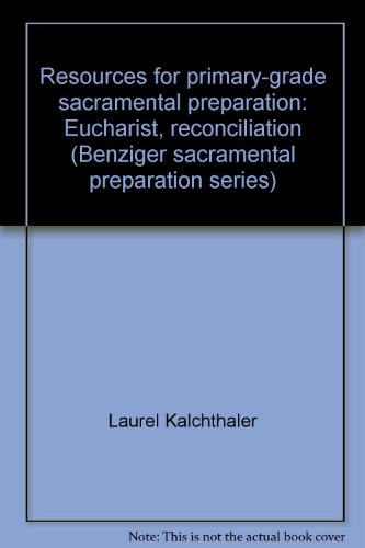 Resources for primary-grade sacramental preparation: Eucharist, reconciliation (Benziger sacramental preparation series) (9780026524551) by Kalchthaler, Laurel