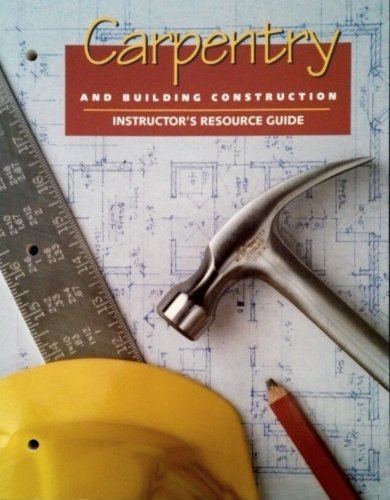Carpentry and Building Construction. Instructor's Resource Guide. 4th Edition