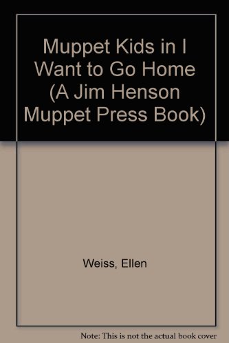 Muppet Kids in I Want to Go Home (A JIM HENSON MUPPET PRESS BOOK) (9780026892742) by Weiss, Ellen