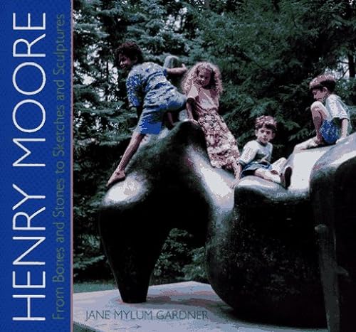 9780027358124: Henry Moore: From Bones and Stones to Sketches and Sculptures