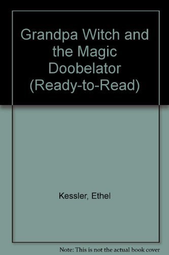 Grandpa Witch and the Magic Doobelator (Ready-To-Read) (9780027502107) by Kessler, Ethel; Kessler, Leonard P.