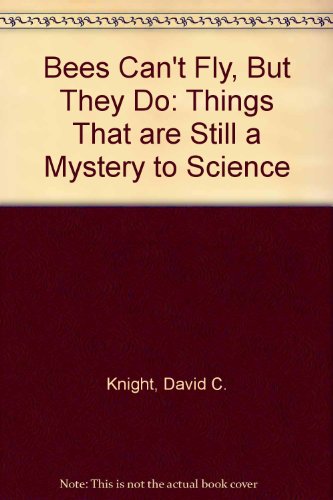 Bees Can't Fly, but They Do: Things That Are Still a Mystery to Science (9780027508604) by Knight, David C.