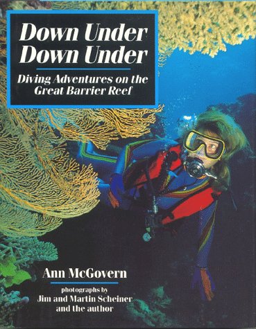 Down Under, Down Under: Diving Adventures on the Great Barrier Reef (9780027657708) by McGovern, Ann; Scheiner, Jim; Scheiner, Martin