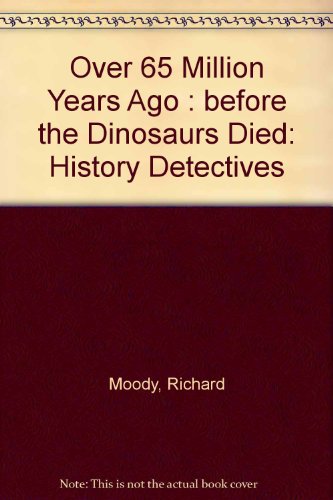 Over 65 Million Years Ago: Before the Dinosaurs Died (History Detectives) (9780027672701) by Moody, Richard