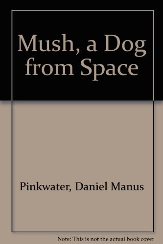 9780027746341: Mush, a Dog from Space