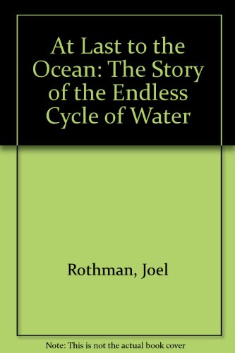 At Last to the Ocean: The Story of the Endless Cycle of Water (9780027778007) by Rothman, Joel