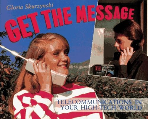 Get the Message: Telecommunications in Your High-Tech World (Your High-Tech World Books) (9780027780710) by Skurzynski, Gloria
