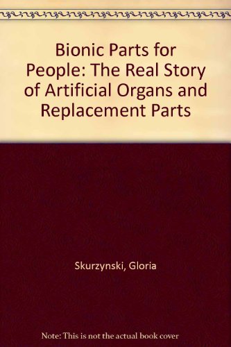 Bionic Parts for People: The Real Story of Artificial Organs and Replacement Parts (9780027827309) by Skurzynski, Gloria