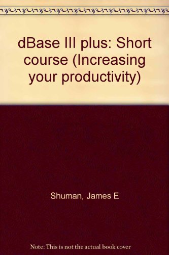 dBase III plus: Short course (Increasing your productivity) (9780028003207) by Jim Shuman