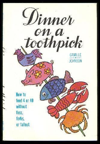 Dinner on a Toothpick: How to Feed 4 or 40 Without Fuss, Forks, or Fallout (9780028010205) by Camille, Josephine / Johnson, Gail