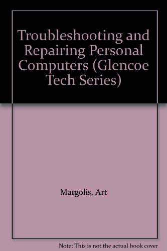 Troubleshooting and Repairing Personal Computers (Glencoe Tech Series) (9780028020037) by Margolis, Art; Pallas, Abraham