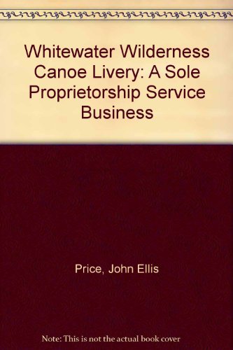 Whitewater Wilderness Canoe Livery: A Sole Proprietorship Service Business (9780028046198) by Price, John Ellis; Haddock, M. David; Brock, Horace R.