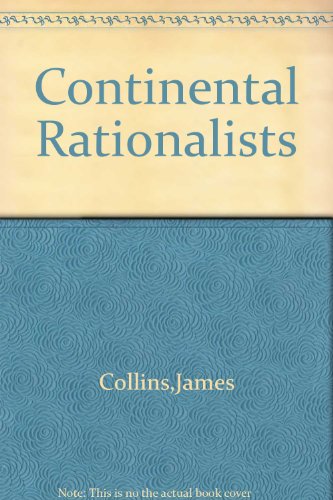 Continental Rationalists: Descartes, Spinoza, Liebniz (9780028134802) by Collins, James
