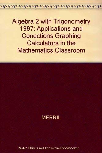 9780028243191: Algebra 2 with Trigonometry 1997: Applications and Conections Graphing Calculators in the Mathematics Classroom (Algebra 2 with Trigonometry: ... Calculators in the Mathematics Classroom)