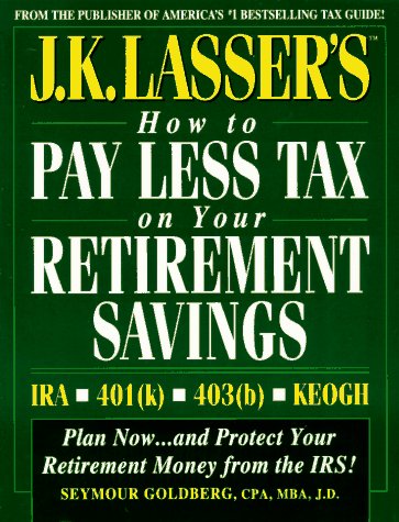 J.K. Lasser's How to Pay Less Tax on Your Retirement Savings: Ira - Keogh - 401 (K) - 403 (B (J. K. Lasser's How to Protect Your Retirement Savings from the IRS) (9780028600888) by Seymour Goldberg J. K. Lasser