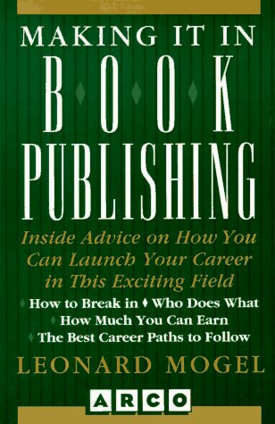 Making It in Book Publishing : Inside Advice on How You Can Launch Your Career in This Exciting F...