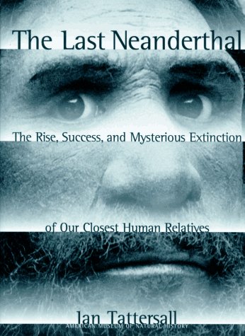 The Last Neanderthal: The Rise, Success, and Mysterious Extinction of Our Closest Human Relatives (9780028608136) by Tattersall, Ian