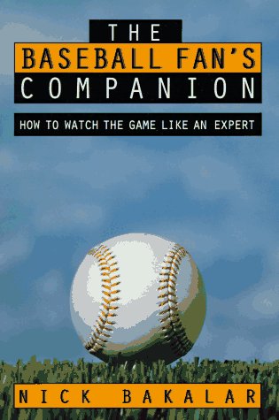 The Baseball Fan's Companion: How to Master the Subtleties of the World's Most Complex Team Sport...