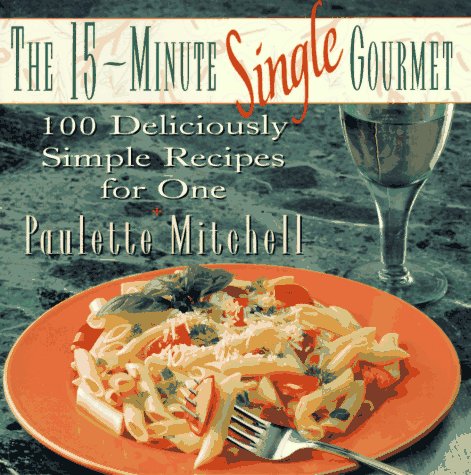 Stock image for The 15-Minute Single Gourmet: 100 Deliciously Simple Recipes for One for sale by Goodwill