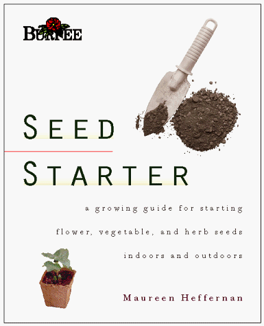 Stock image for Burpee Seed Starter: A Guide to Growing Flower, Vegetable, and Herb Seeds Indoors and Outdoors for sale by Gil's Book Loft