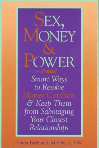 Sex, Money & Power: Smart Ways to Resolve Money Conflicts and Keep Them from Sabotaging Your Closest Relationships - Barbanel, Linda