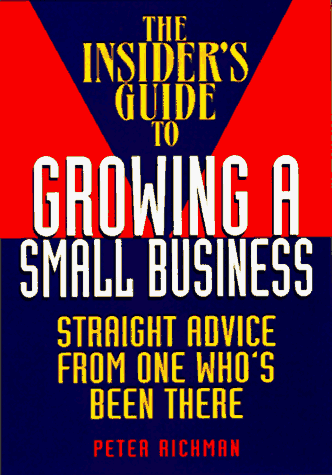 Stock image for The Insider's Guide to Growing a Small Business: Straight Advice from One Who's Been There : Introducing the Concepts of People-Savvy and Future-Savvy for sale by Top Notch Books