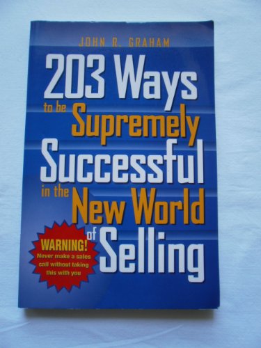 203 Ways to Be Supremely Successful in the New World of Selling (9780028611778) by Graham, John R.