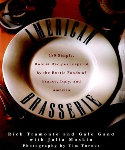 American Brasserie: 180 Simple, Robust Recipes Inspired by the Rustic Foods of France, Italy and America (9780028616308) by Gand, Gale; Tramonto, Rick; Moskin, Julia