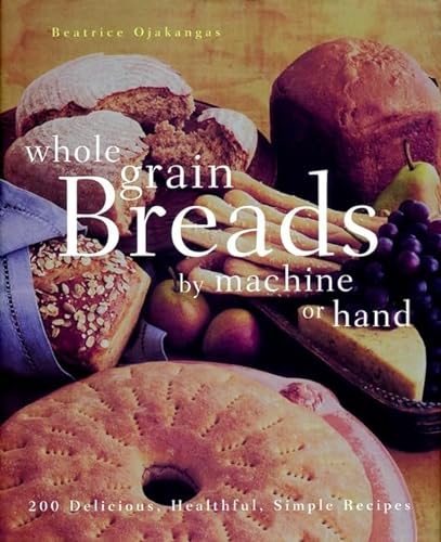 Beispielbild fr Whole Grain Breads by Machine or Hand: 200 Delicious, Healthful, Simple Recipes zum Verkauf von BooksRun