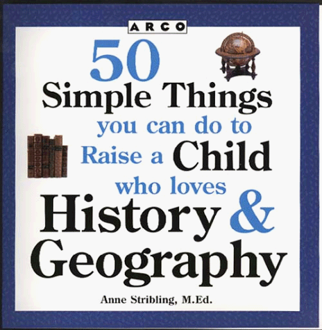 Stock image for 50 Simple Things You Can Do to Raise a Child Who Loves History and Geography (50 Simple Things Series) for sale by Half Price Books Inc.