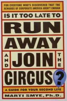 Imagen de archivo de Is It Too Late to Run Away and Join the Circus?: Finding the Life You Really Want a la venta por Gulf Coast Books