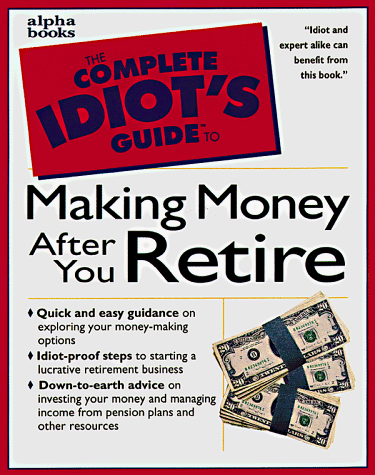 Beispielbild fr Complete Idiot's Guide to MAKING MONEY AFTER YOU RETIRE (The Complete Idiot's Guide) zum Verkauf von Wonder Book