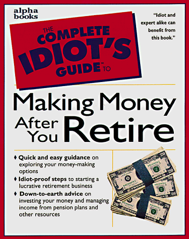 9780028624105: The Complete Idiot's Guide to Making Money After You Retire