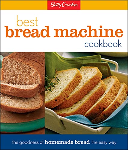 Betty Crocker Best Bread Machine Cookbook: The Goodness of Homemade Bread the Easy Way (Betty Cro...