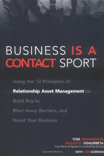Imagen de archivo de Business Is a Contact Sport : Using the 12 Principles of Relationship Asset Management to Build Buy-In, Blast Away Barriers and Boost Your Business a la venta por Better World Books
