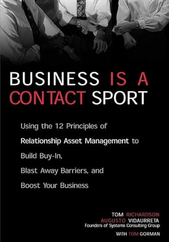 Stock image for Business Is a Contact Sport : Using the 12 Principles of Relationship Asset Management to Build Buy-In, Blast Away Barriers and Boost Your Business for sale by Better World Books